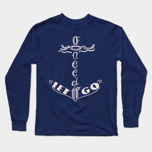 If you need it let it go Long Sleeve T-Shirt